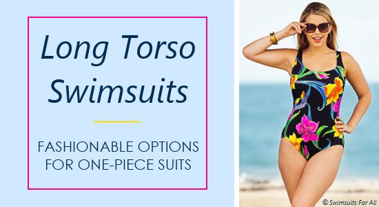Tall women have many fun choices for one-piece long torso swimsuits.