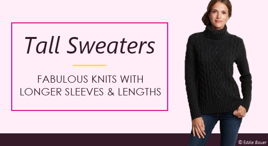 Ladies tall sweaters come in a variety of options for knits with longer sleeves and lengths.