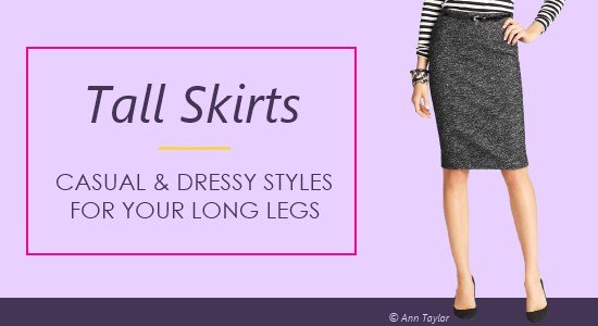 Skirts for tall women come in a longer length to fit your height.