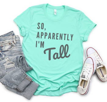 So Apparently I'm Tall Graphic T-Shirt
