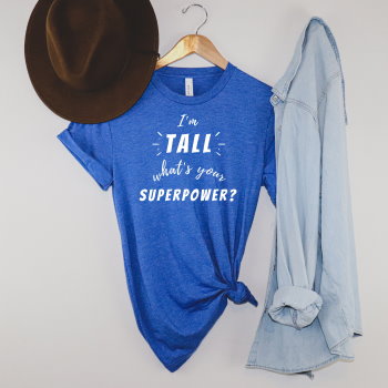 "I'm Tall, What's Your Superpower" graphic tee-shirt