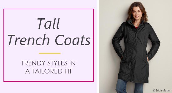 Women's trench coats are classic, yet trendy and come in the tall sizes you need to stay covered and warm.